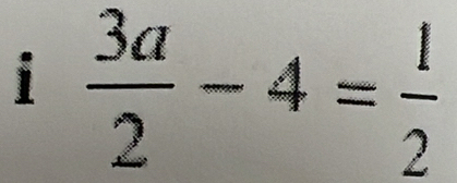  3a/2 -4= 1/2 