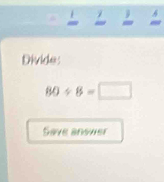 Divide:
80/ 8=□
Save ansver