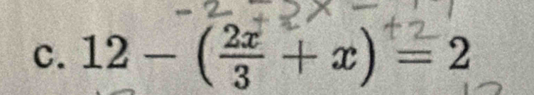 12 - (÷+x) =2