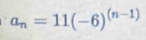 a_n=11(-6)^(n-1)