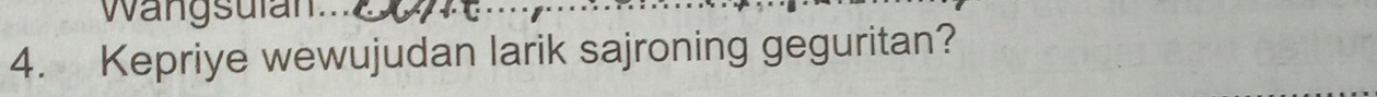 Wangsulan 2 
4. Kepriye wewujudan larik sajroning geguritan?