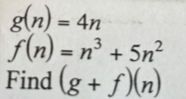 g(n)=4n
f(n)=n^3+5n^2
Find (g+f)(n)