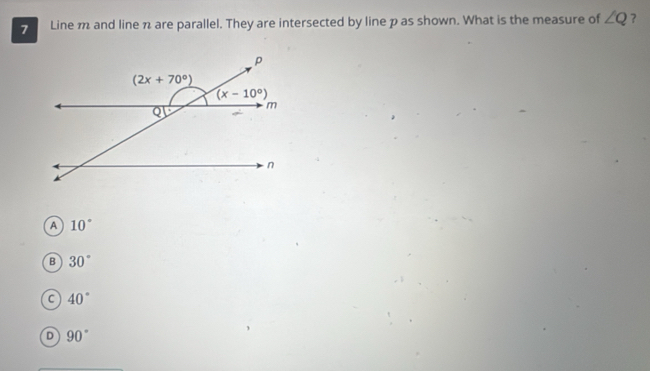 Line m and line n are parallel. They are intersected by line p as shown. What is the measure of ∠ Q ?
A 10°
B 30°
C 40°
D 90°