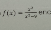 f(x)= x^2/x^2-9  enc