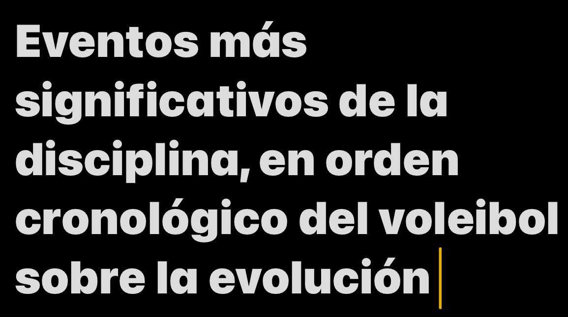 Eventos más 
significativos de la 
disciplina, en orden 
cronológico del voleibol 
sobre la evolución