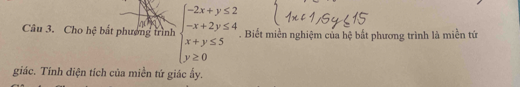 Cho hệ bất phương trình beginarrayl -2x+y≤ 2 -x+2y≤ 4 x+y≤ 5 y≥ 0endarray.. Biết miền nghiệm của hệ bất phương trình là miền tứ 
giác. Tính diện tích của miền tứ giác ấy.