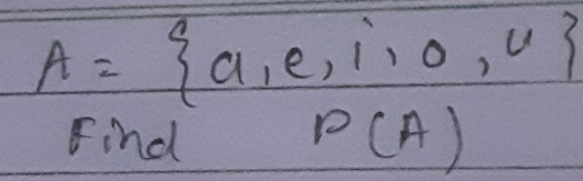 A= a,e,i,o,u
Find P(A)