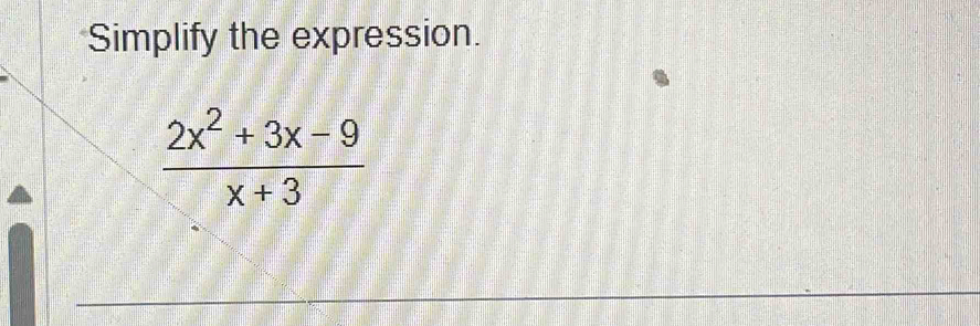 Simplify the expression.
 (2x^2+3x-9)/x+3 