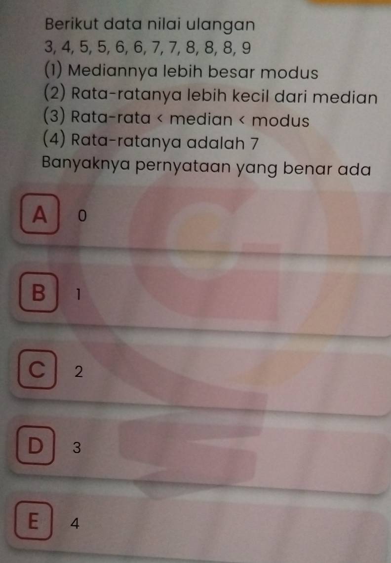 Berikut data nilai ulangan
3, 4, 5, 5, 6, 6, 7, 7, 8, 8, 8, 9
(1) Mediannya lebih besar modus
(2) Rata-ratanya lebih kecil dari median
(3) Rata-rata < median < modus
(4) Rata-ratanya adalah  7
Banyaknya pernyataan yang benar ada
A 10
B 1
C 2
D 3
E 4