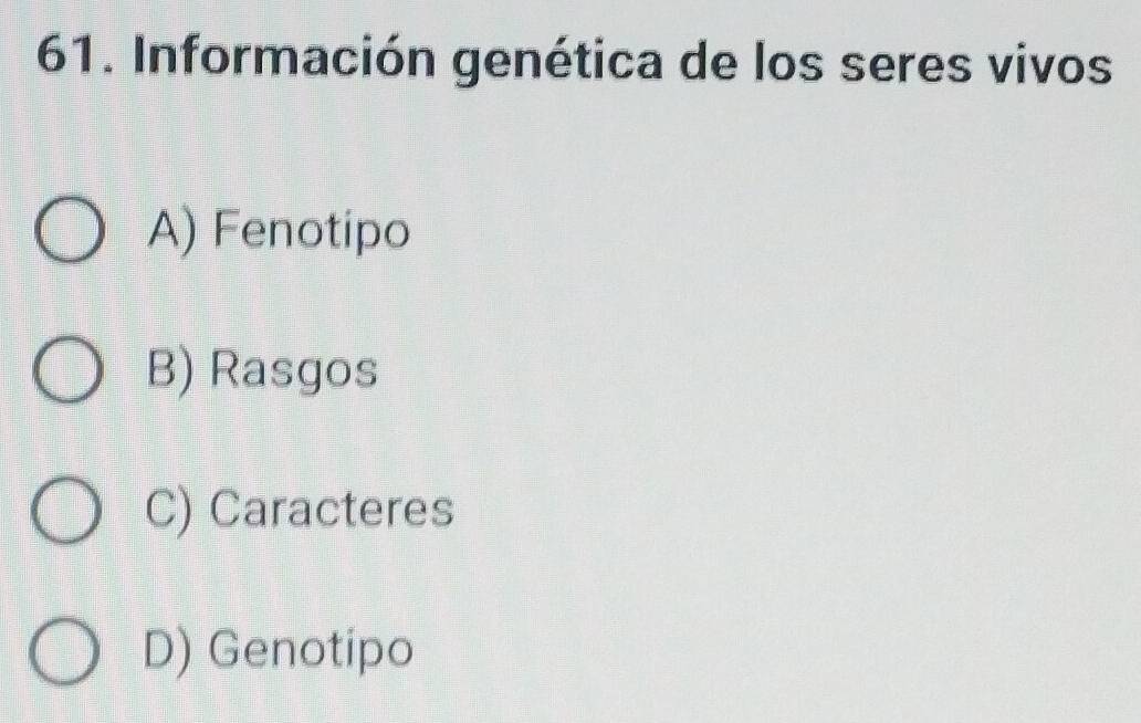 Información genética de los seres vivos
A) Fenotipo
B) Rasgos
C) Caracteres
D) Genotipo