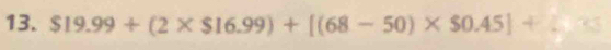 $19.99+(2* $16.99)+[(68-50)* $0.45]+ -□