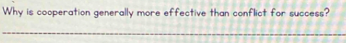 Why is cooperation generally more effective than conflict for success? 
_