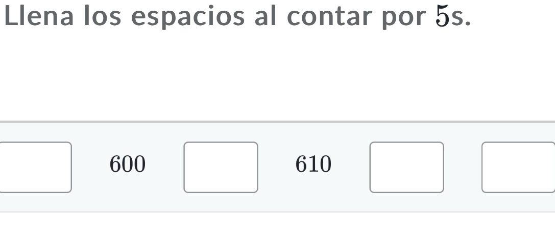 Llena los espacios al contar por 5s.
600 610