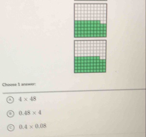 Choose 1 answer:
a 4* 48
0.48* 4
a 0.4* 0.08