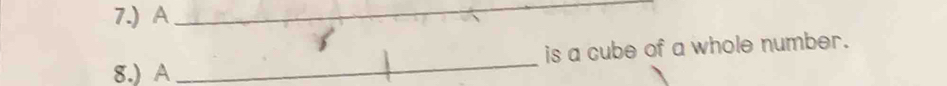 7.) A_ 
8.) A _is a cube of a whole number.