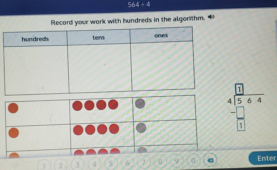 564/ 4
Record your work with hundreds in the algorithm.
beginarrayr □  4encloselongdiv 564 -□  hline □ endarray. 1 2 . 3 4 5 6 7 8 9 0
Enter