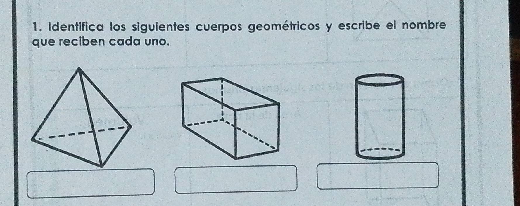 Identifica los siguientes cuerpos geométricos y escribe el nombre 
que reciben cada uno.