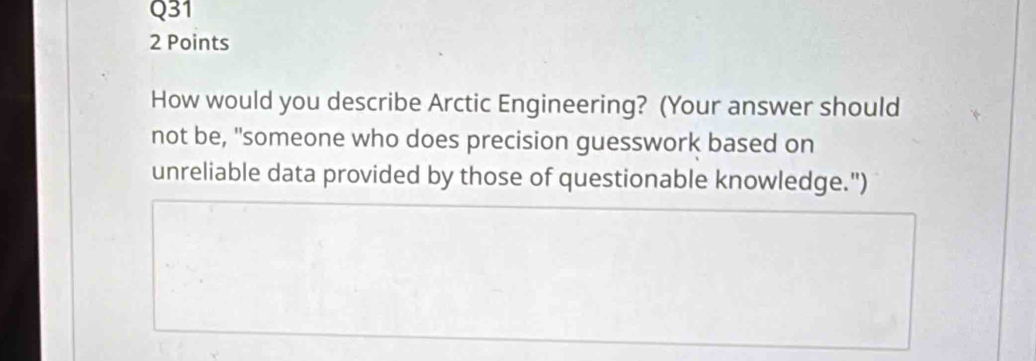 How would you describe Arctic Engineering? (Your answer should 
not be, "someone who does precision guesswork based on 
unreliable data provided by those of questionable knowledge.")