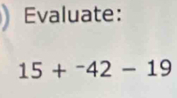 Evaluate:
15+^-42-19