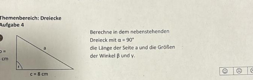 Themenbereich: Dreiecke
Aufgabe 4
Berechne in dem nebenstehenden
Dreieck mit alpha =90°
die Länge der Seite a und die Größen
der Winkel β und γ.