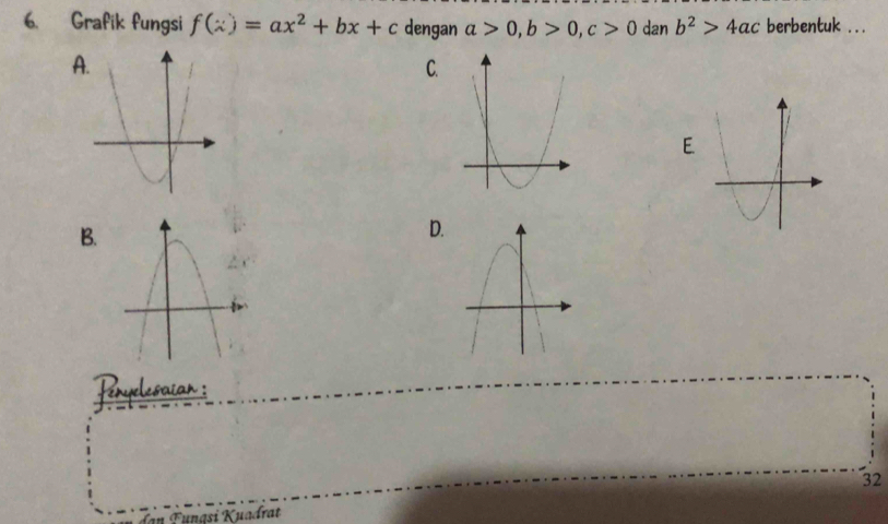 Grafik fungsi f(x)=ax^2+bx+c dengan a>0, b>0, c>0 dan b^2>4ac berbentuk ... 
A 
C 
E 
B. 
D. 
Purkrie 
32 
dan Fungsi Kuadrat