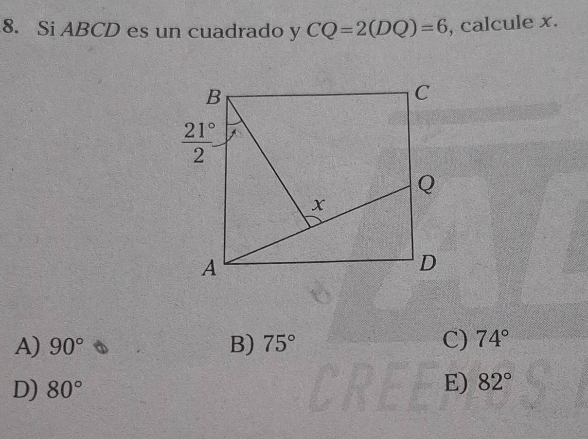 Si ABCD es un cuadrado y CQ=2(DQ)=6 , calcule x.
A) 90° B) 75°
C) 74°
D) 80°
E) 82°