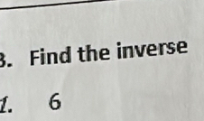 Find the inverse
1. 6