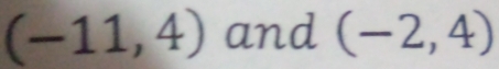 (-11,4) and (-2,4)