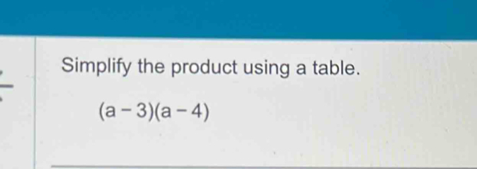 Simplify the product using a table.
(a-3)(a-4)