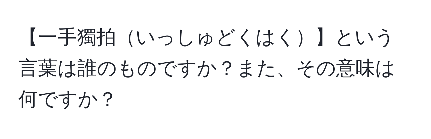 【一手獨拍いっしゅどくはく】という言葉は誰のものですか？また、その意味は何ですか？