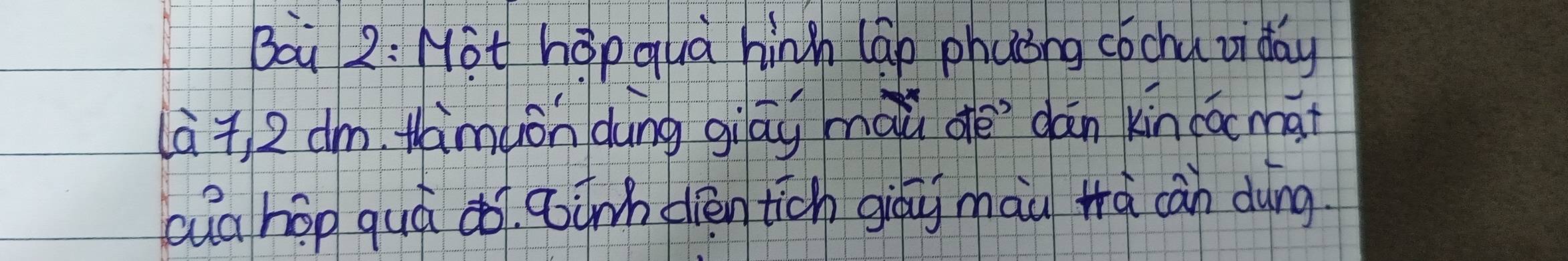 Bai 2: Not hàp quà hinh lap phaing cóchu vi day 
(àj, 2 dm. tamuon dung giāg màu de`dān kin racmat 
cua hōg quá do? Binhdièn tich giòug màu ta càn dung