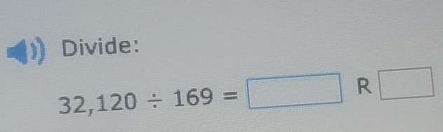 Divide:
32,120/ 169=□ R □