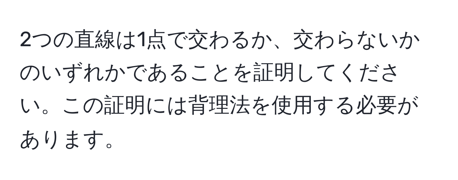 2つの直線は1点で交わるか、交わらないかのいずれかであることを証明してください。この証明には背理法を使用する必要があります。