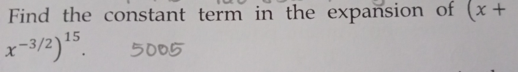 Find the constant term in the expansion of (x+
x^(-3/2))^15.