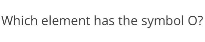 Which element has the symbol O?
