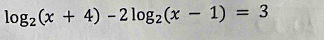 log _2(x+4)-2log _2(x-1)=3