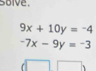 Solve,
9x+10y=-4
-7x-9y=-3
□