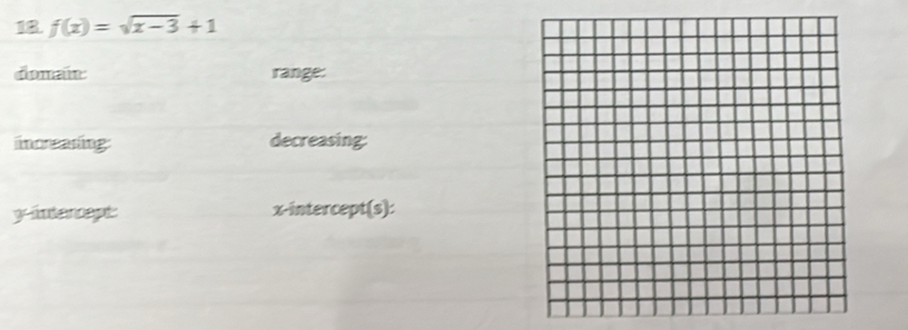 18 f(x)=sqrt(x-3)+1
donain: range: 
increasing: decreasing:
y -äntencept: x-intercept(s):