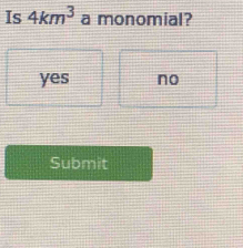 Is 4km^3 a monomial?
yes no
Submit