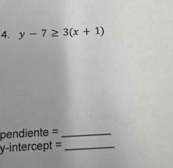 y-7≥ 3(x+1)
pendiente =_ 
y-intercept =_