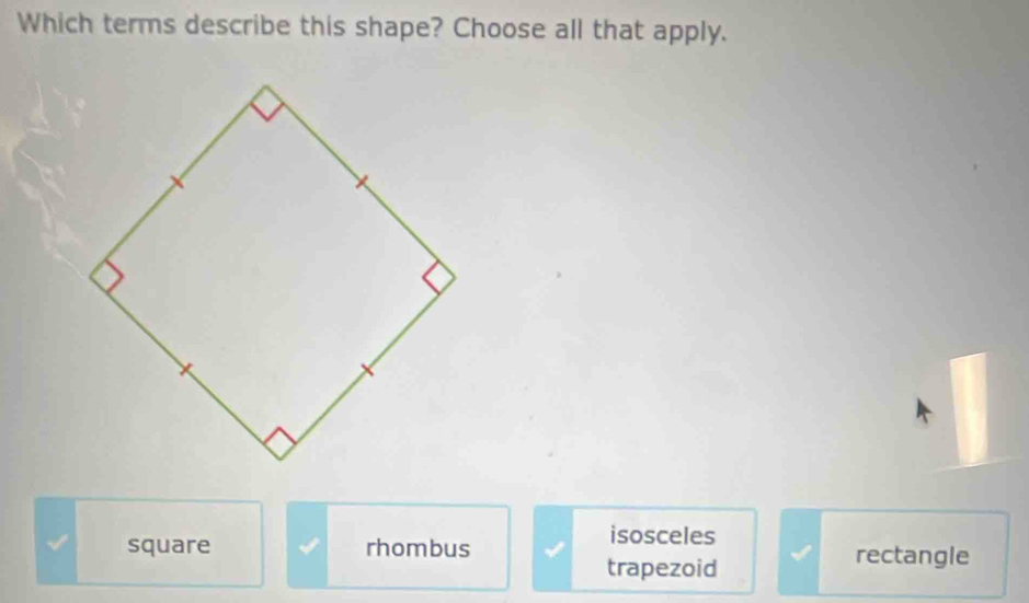 Which terms describe this shape? Choose all that apply.
isosceles
square rhombus rectangle
trapezoid