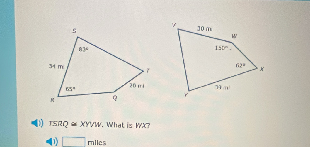 )) TSRQ≌ XYVW. What is WX?
D) □ miles