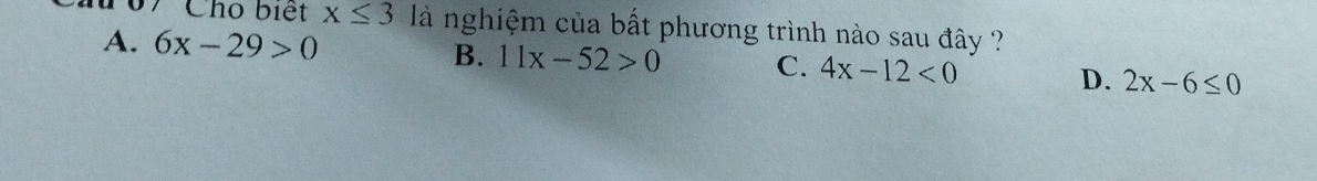 1ô7 Cho biết x≤ 3 là nghiệm của bất phương trình nào sau đây ?
A. 6x-29>0 B. 11x-52>0 C. 4x-12<0</tex> D. 2x-6≤ 0