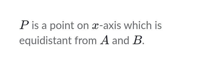 P is a point on x-axis which is 
equidistant from A and B.