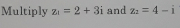 Multiply z_1=2+3i and z_2=4-i