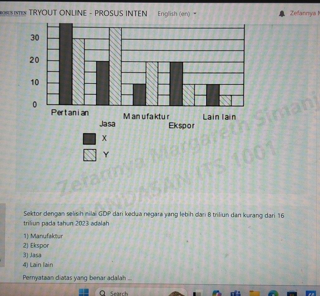 ROSUS INTEN TRYOUT ONLINE - PROSUS INTEN English (en) Zefannya 
Y
Sektor dengan selisih nilai GDP dari kedua negara yang lebih dari 8 triliun dan kurang dari 16
triliun pada tahun 2023 adalah
1) Manufaktur
2) Ekspor
3) Jasa
4) Lain lain
Pernyataan diatas yang benar adalah ...
Search