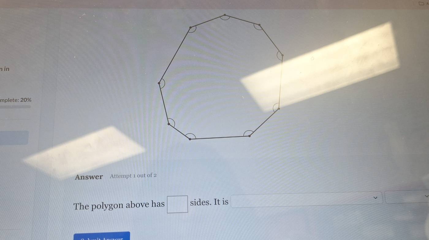 in 
mplete: 20% 
Answer Attempt 1 out of 2 
The polygon above has □ sides. It is □ □ □