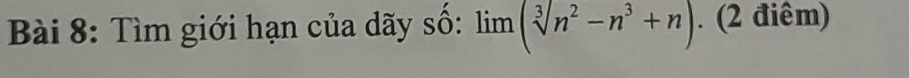 Tìm giới hạn của dãy số: limlimits (sqrt[3](n^2-n^3+n)). (2 điêm)