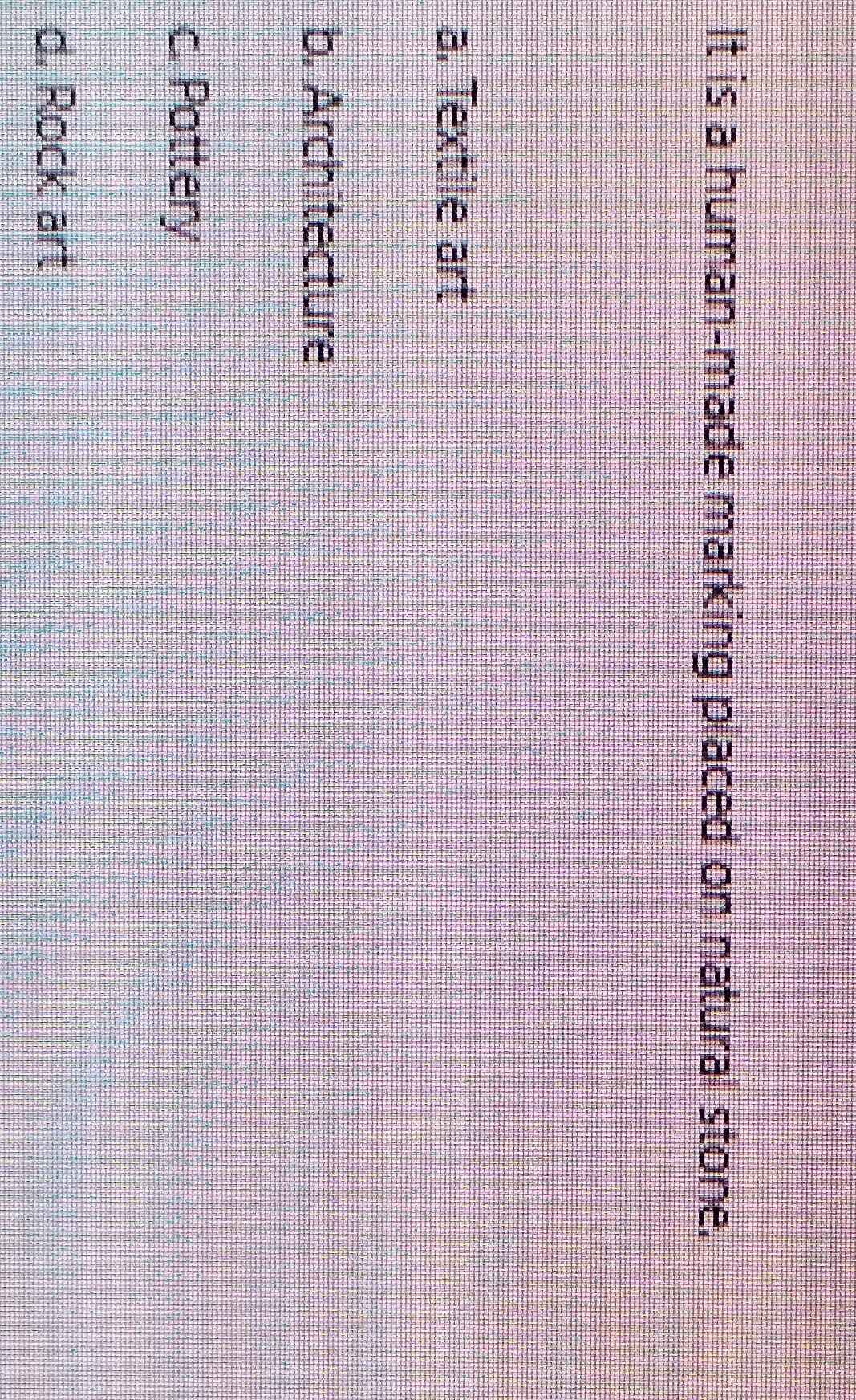 It is a human-made marking placed on natural stone.
a. Textile art
b. Architecture
c. Pottery
d. Rock art