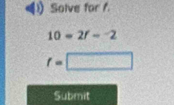 Solve for f.
10=2f=-2
t=□
Submit